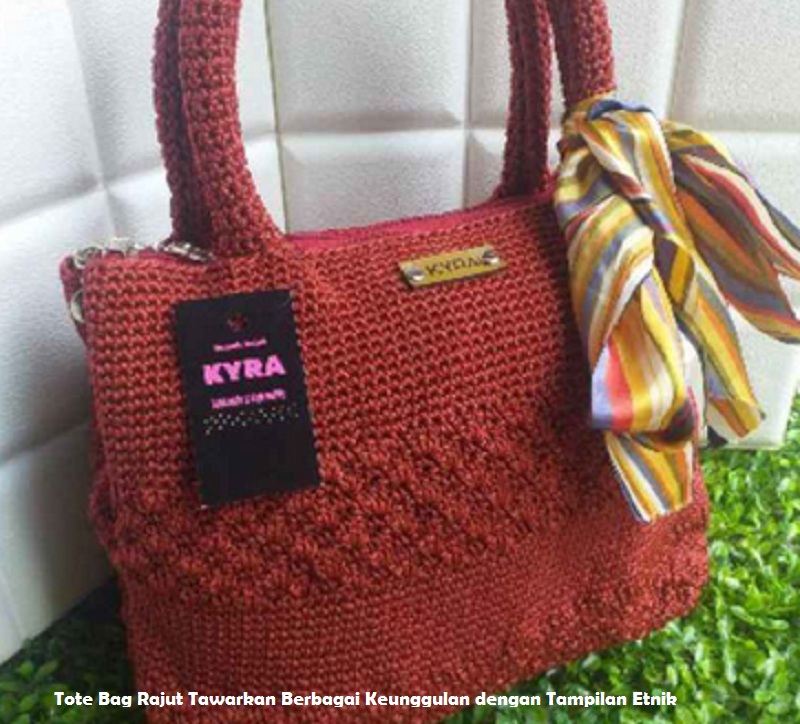 Tote Bag Rajut Tawarkan Berbagai Keunggulan dengan Tampilan Etnik
